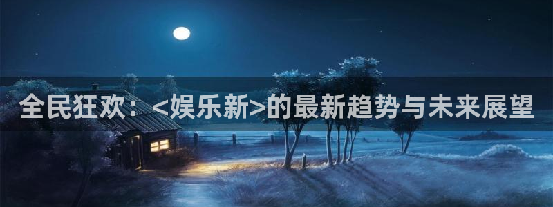 壹号大舞台有梦你就来：全民狂欢：<娱乐新>的最新趋势与未来展望