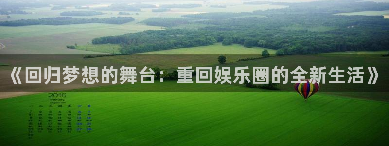 壹号电子娱乐app下载最新版本安装：《回归梦想的舞台：重回娱乐圈的全新生活》